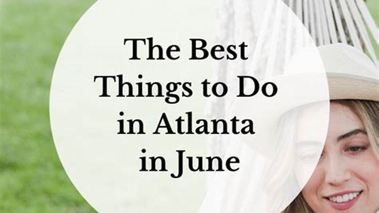 Unleash the Vibes: Your June 2023 Guide to Atlanta's Hottest Happenings