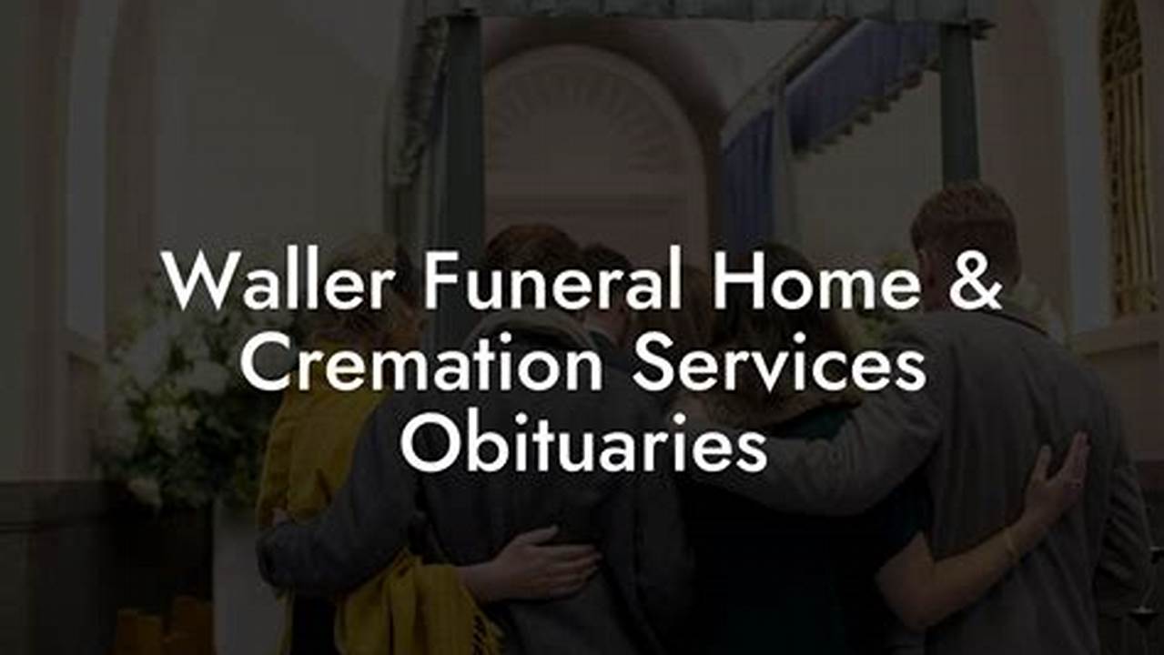 Discover the Meaningful Legacy: Explore Waller Funeral Home Obituaries