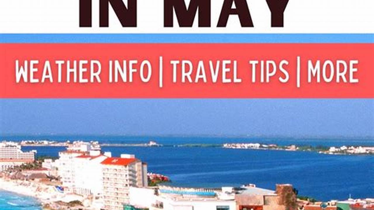 Unveiling Cancun's May 2023 Weather: A Traveler's Guide