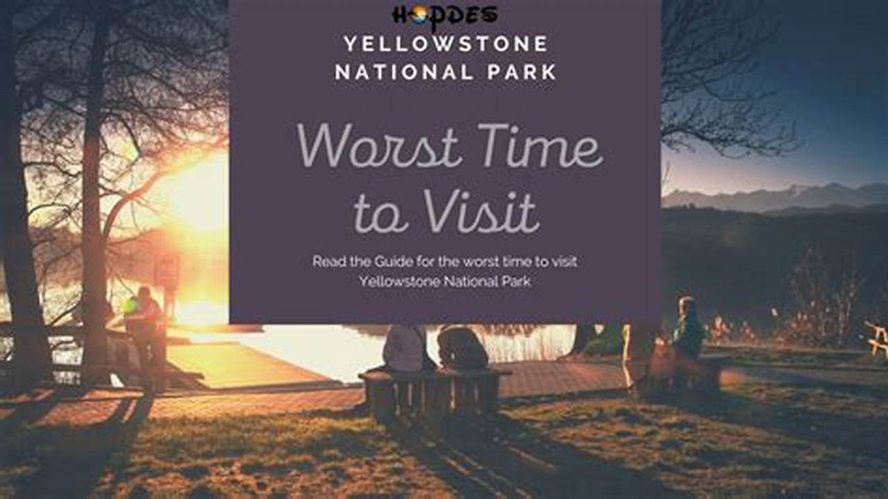 Worst Time to Visit Yellowstone: Essential Tips for Planning Your Trip