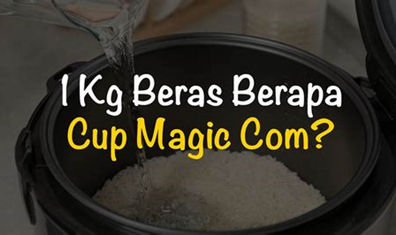 Panduan Lengkap: 1 Kg Beras Berapa Cup Magic Com?