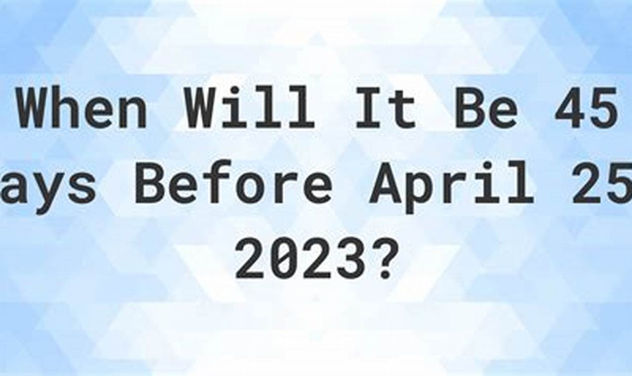 45 Days Before April 23 2024