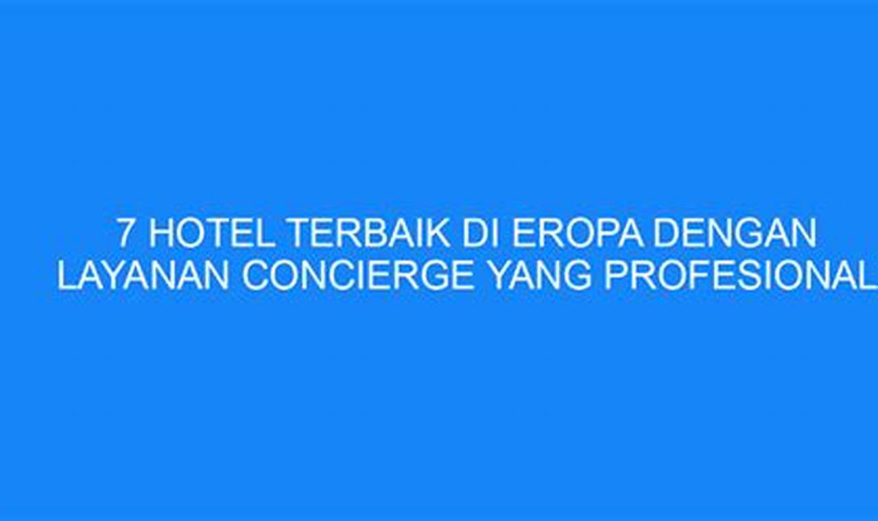 7 Hotel Terbaik di Eropa dengan Layanan Concierge yang Profesional