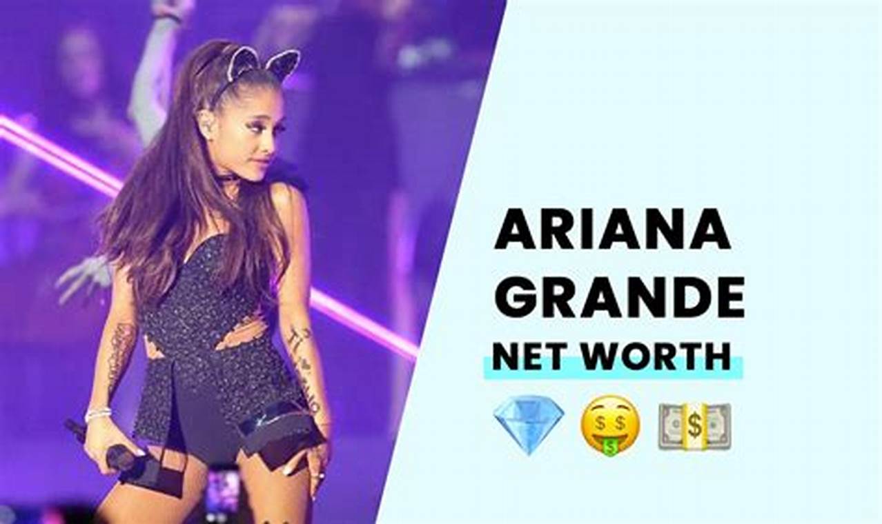 Ariana Grande Net Worth 2024 Breakdown Report
