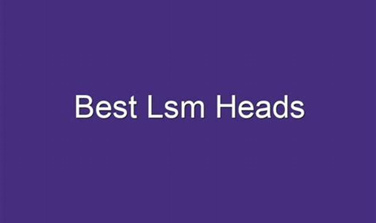 Best Lsm Heads 2024