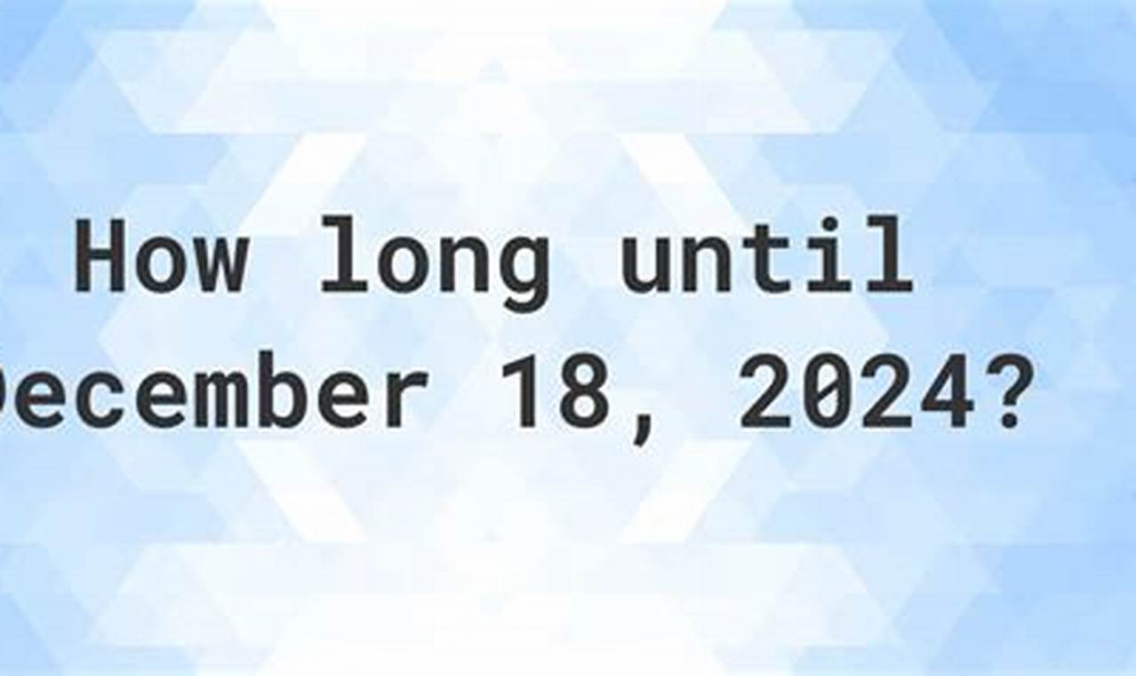 Days Until December 18 2024