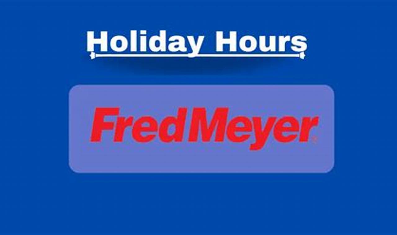 Fred Meyer Holiday Hours 2024