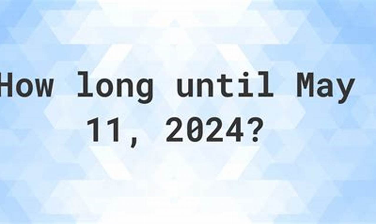 How Long Until May 11 2024