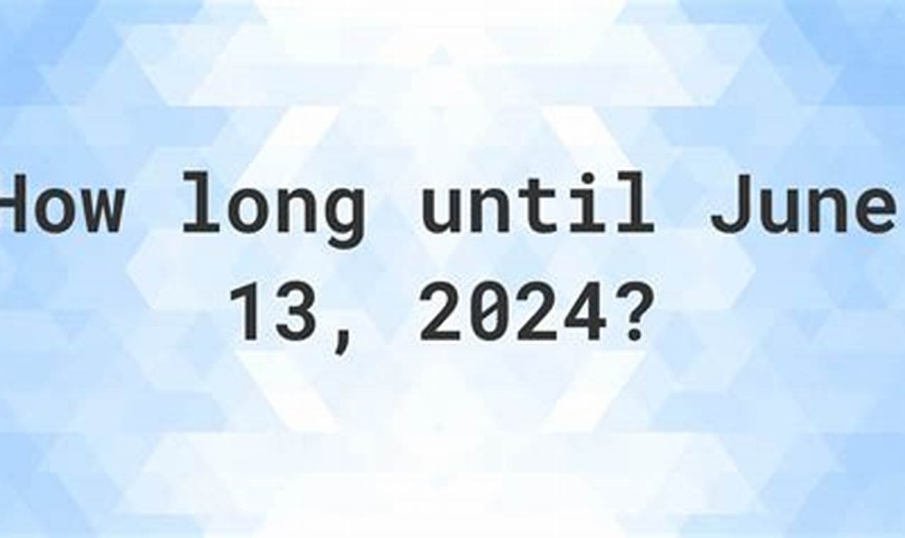 How Many Days Till June 13 2024