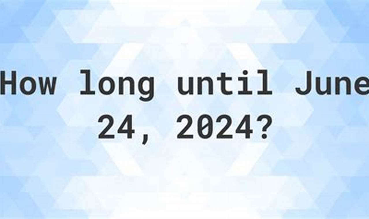 How Many Days Till June 24 2024