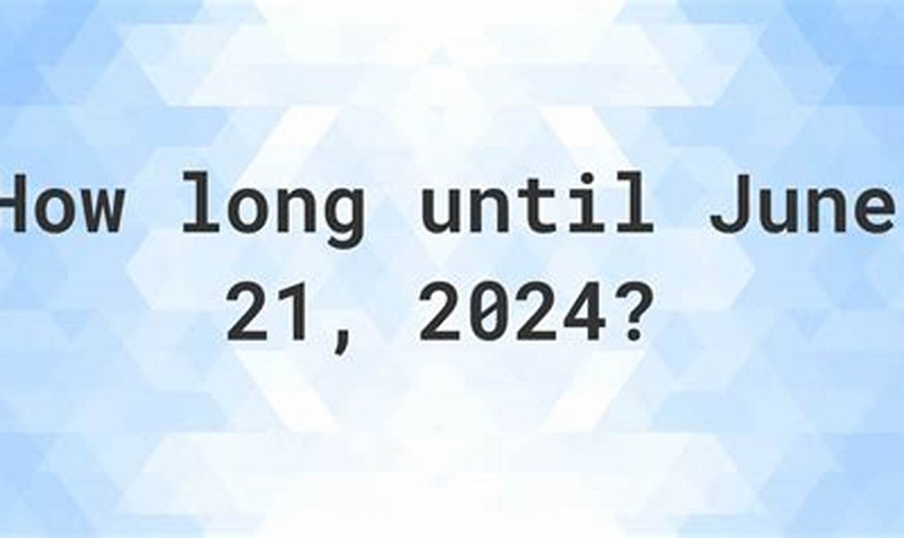 How Many Days Until June 21st 2024