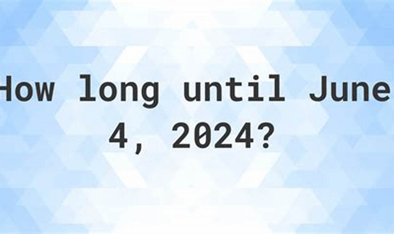 How Many Days Until June 4 2024