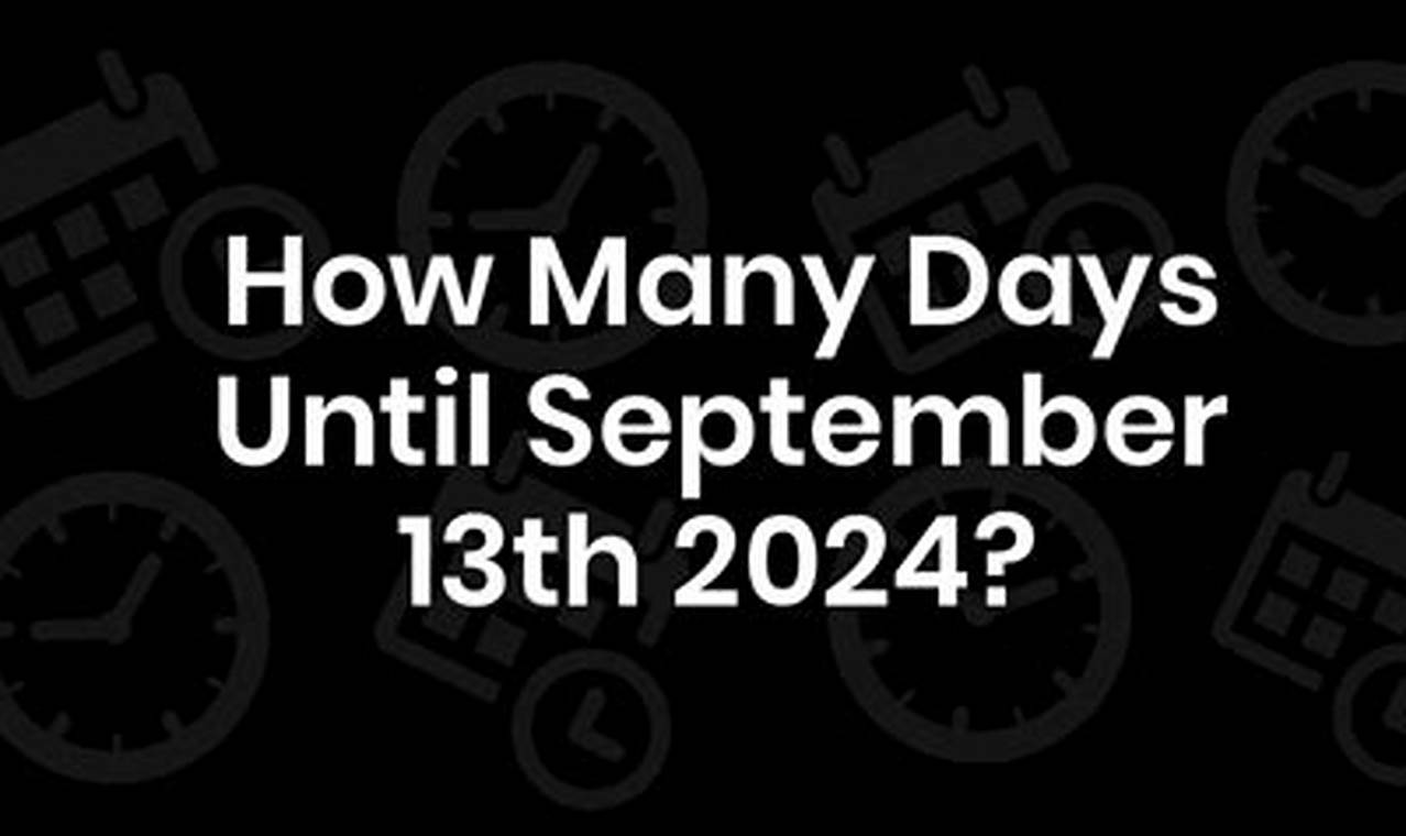 How Many Days Until September 13 2024