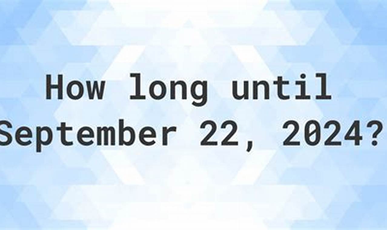 How Many Days Until September 22 2024