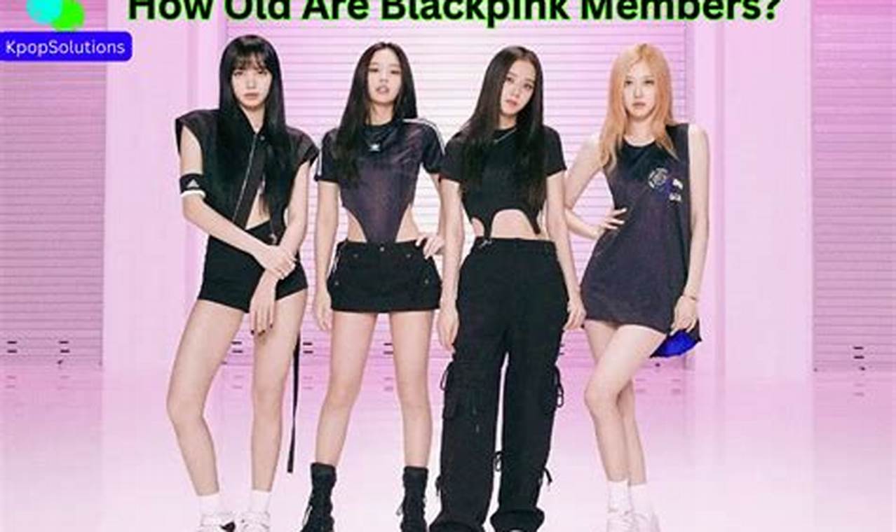 How Old Are Blackpink Members 2024