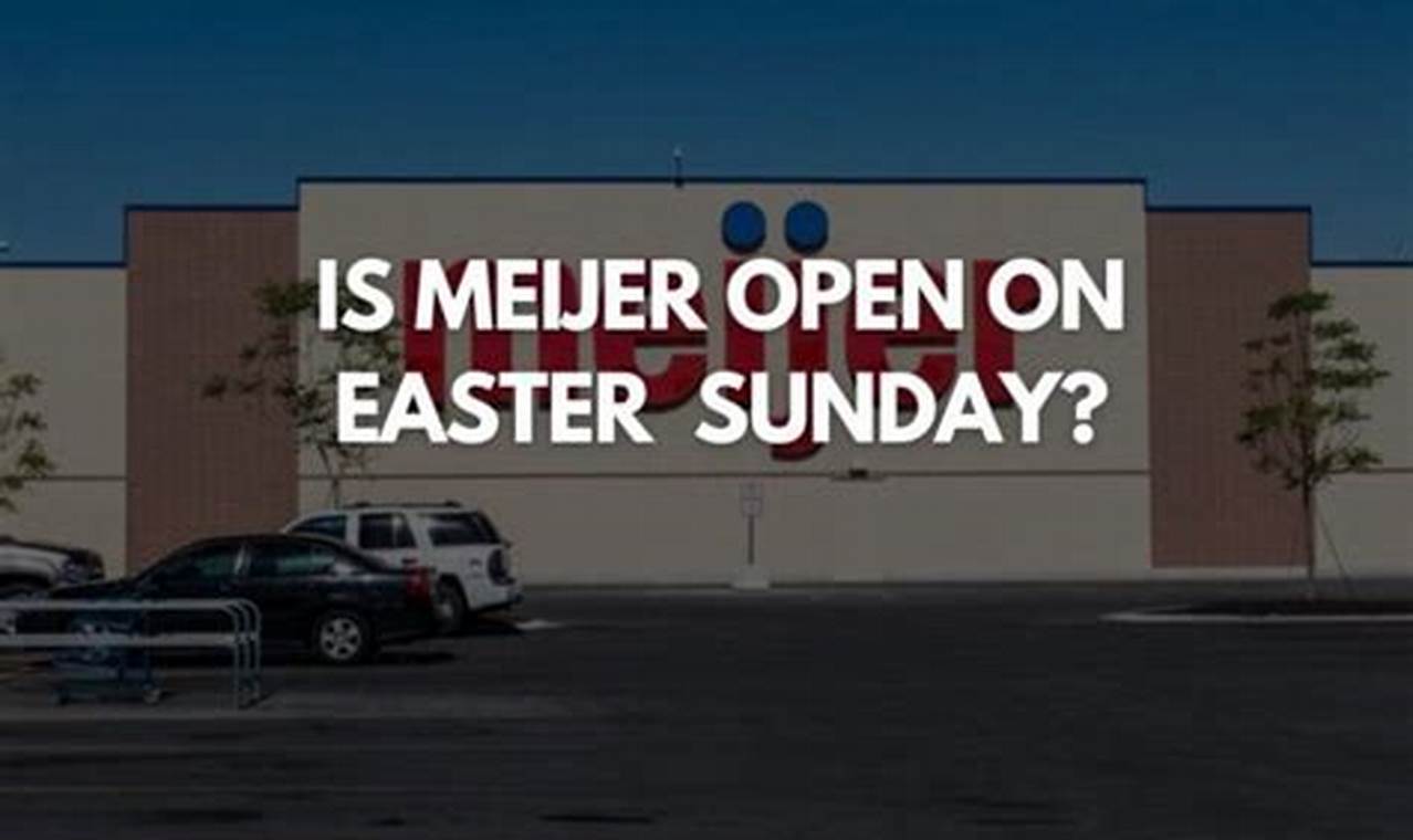 Is Meijer Open On Easter Sunday 2024 Tacoma