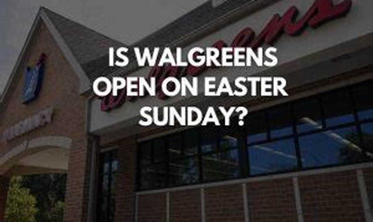 Is Walgreens Open Easter 2024