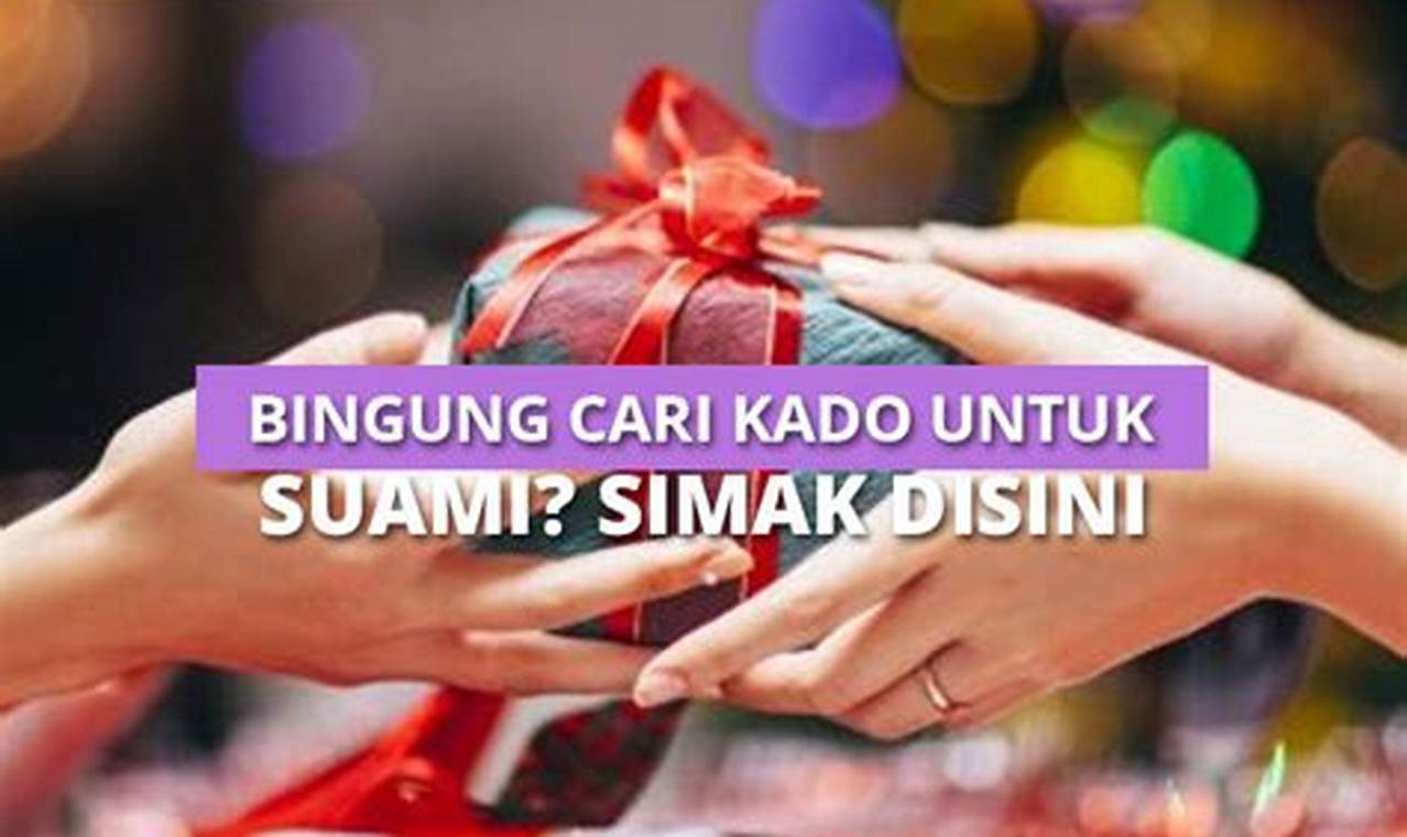 Hadiah Berkesan untuk Suami Tercinta: Temukan Rahasia yang Belum Terungkap