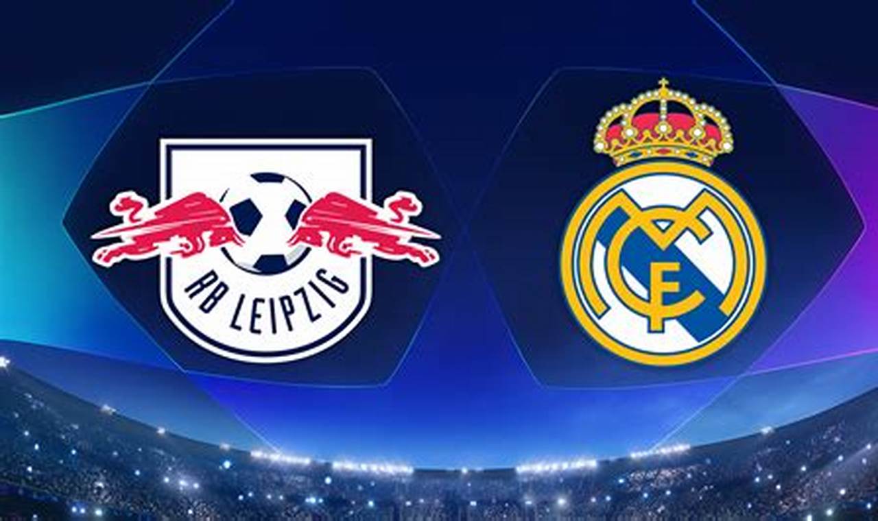 RB Leipzig vs Real Madrid: Informasi Seputar Pertandingan Liga Champions