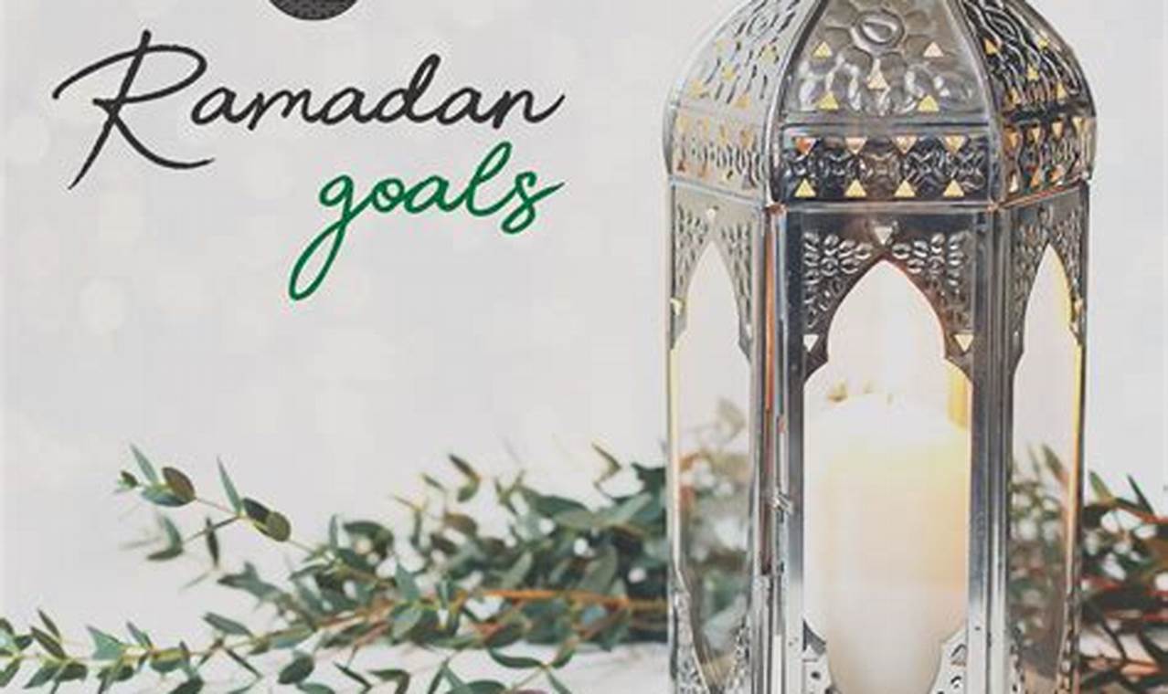 Ramadan 2024 Goals And Challenges To Boost My Faith