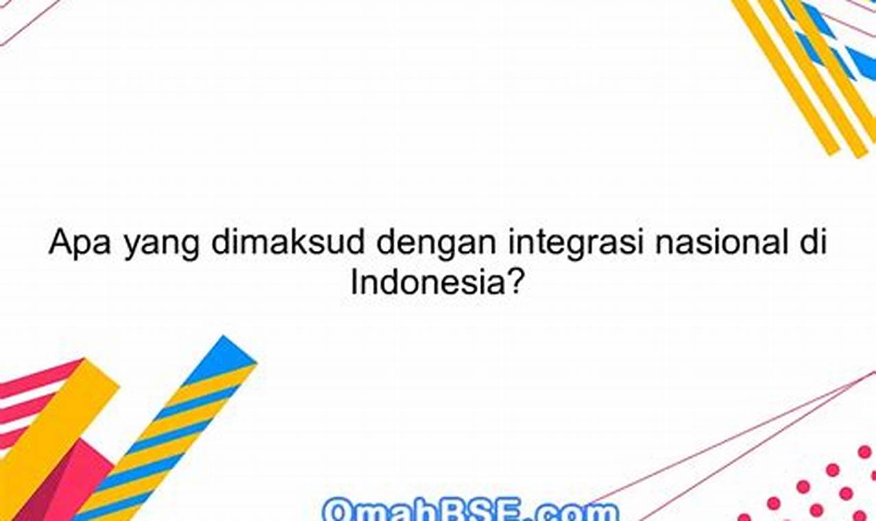 Apa yang Dimaksud dengan Integrasi Nasional? Pengertian dan Tujuan