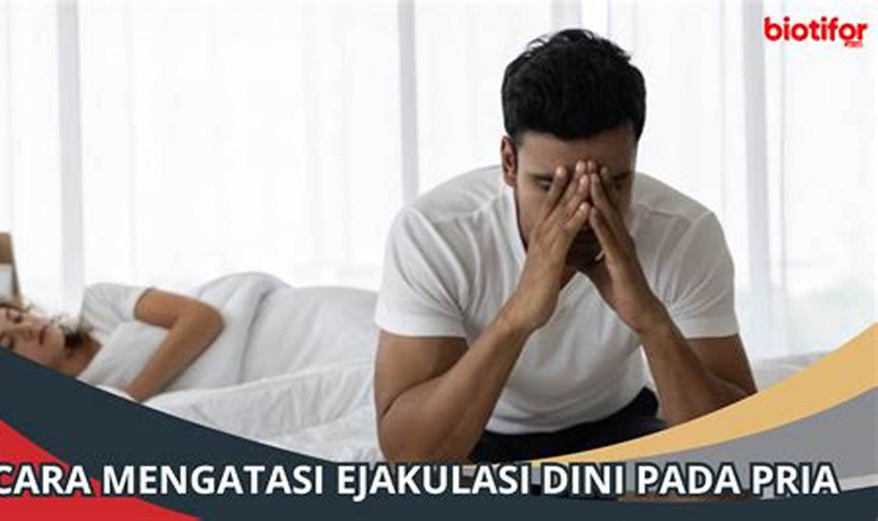 Cara Ampuh Mengatasi Ejakulasi Dini pada Pria