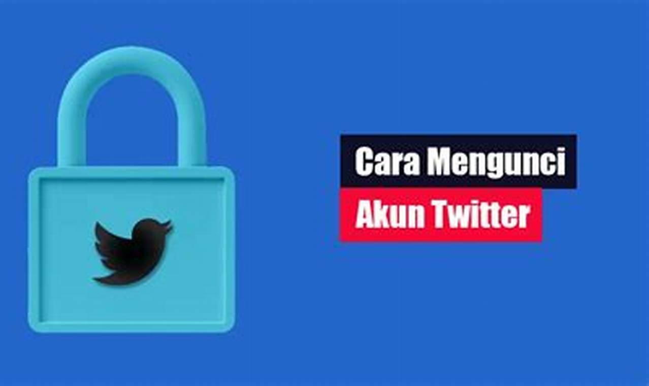 Panduan Lengkap: Cara Mudah Mengunci Akun Twitter Anda