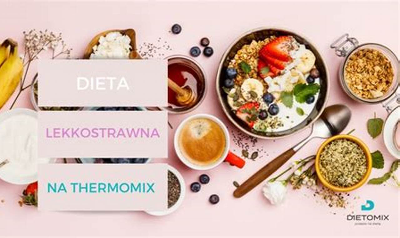 Dieta Lekkostrawna Thermomix – Łagodna dla Twojego Układu Pokarmowego