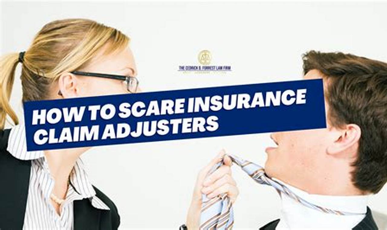 how to scare insurance adjuster