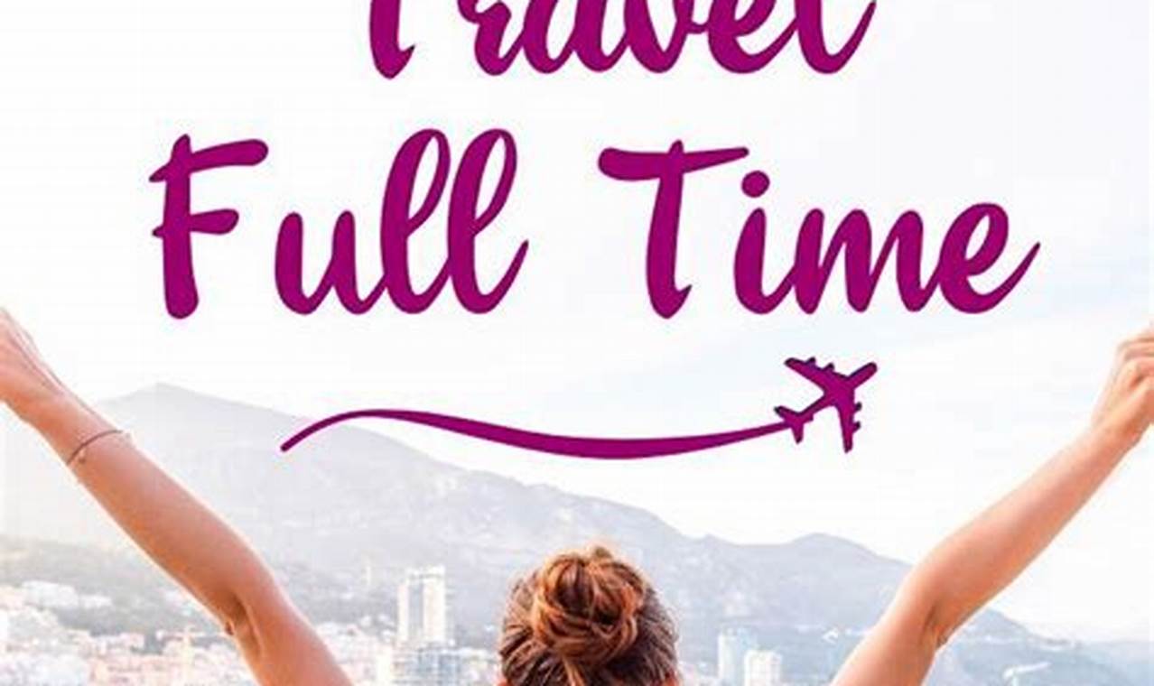 How to Travel Full Time: A Comprehensive Guide