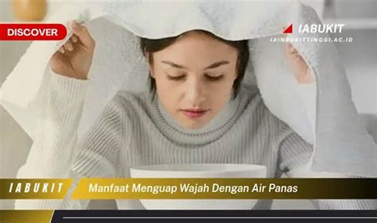 Manfaat Menguap Wajah dengan Air Panas yang Jarang Diketahui