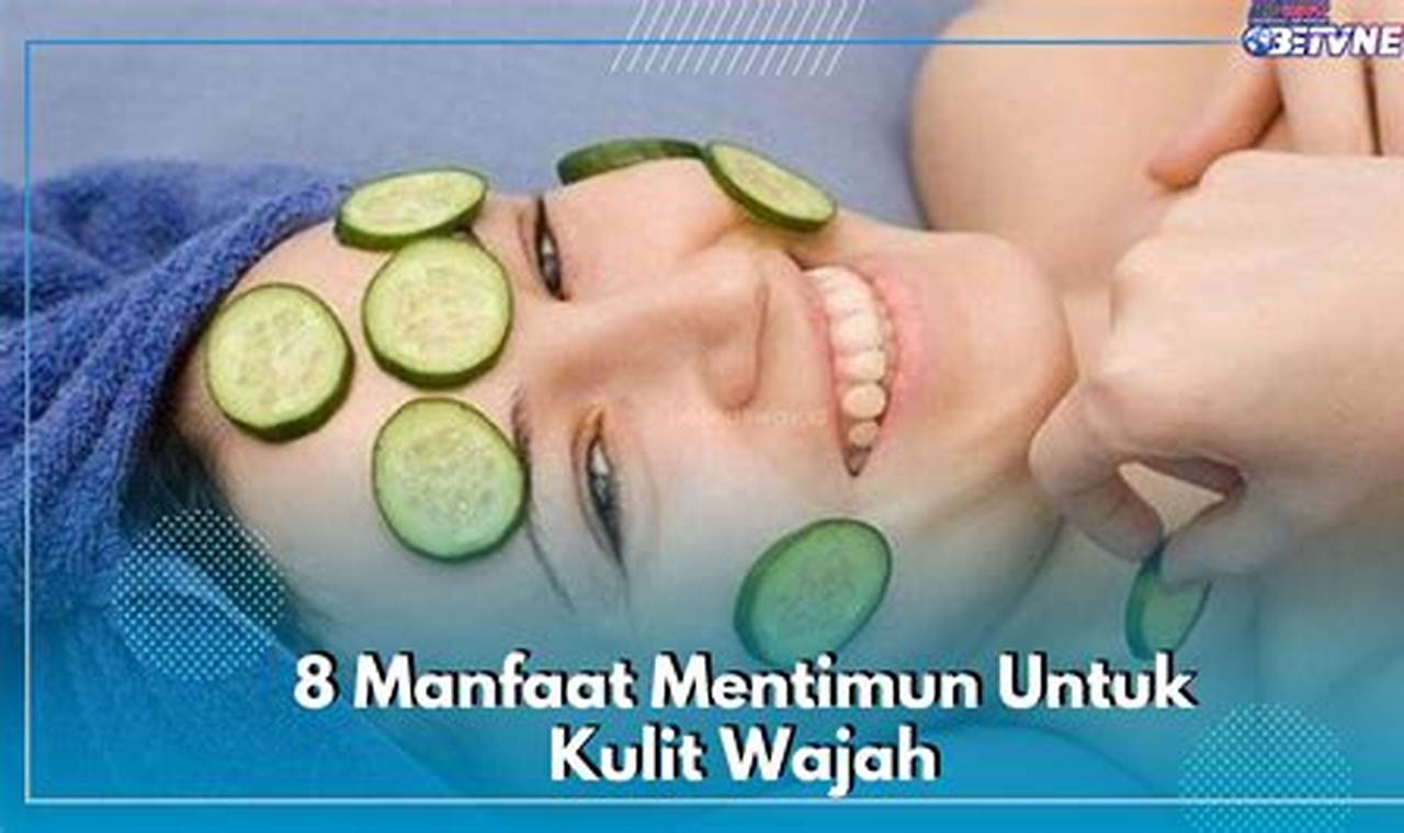 Manfaat Mentimun untuk Wajah yang Perlu Anda Ketahui