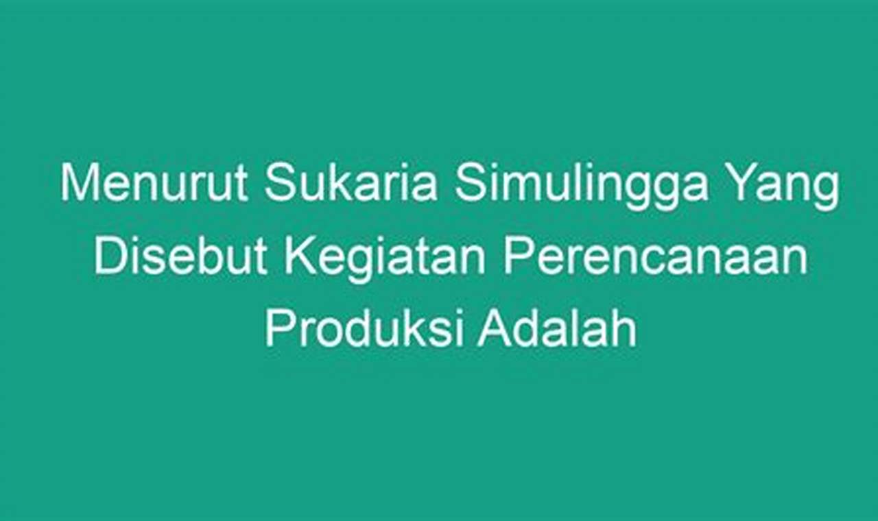 Definisi Perencanaan Produksi Menurut Sukaria Simulingga