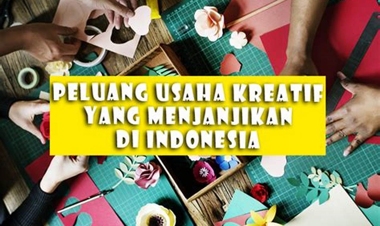 Peluang Usaha Kreatif di Indonesia: Temukan Potensi Tak Terbatas!