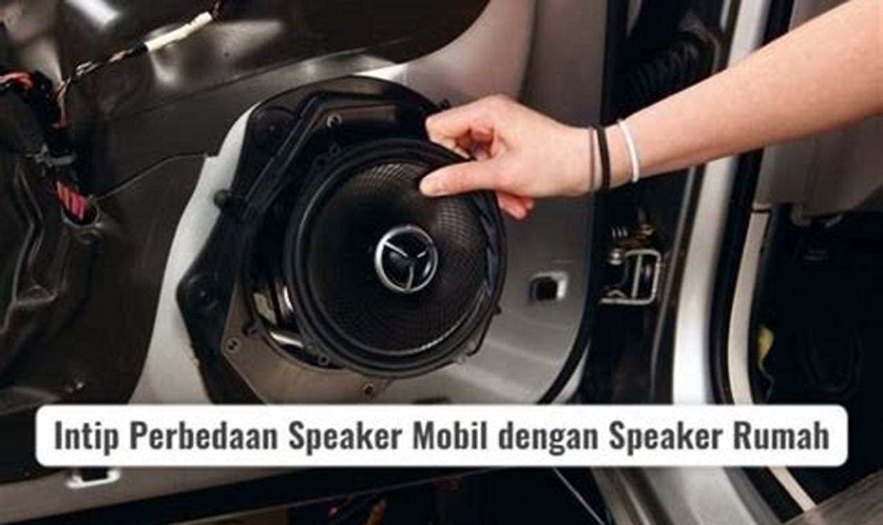 Perbedaan Memilih Speaker Mobil dan Speaker Rumah yang Tepat