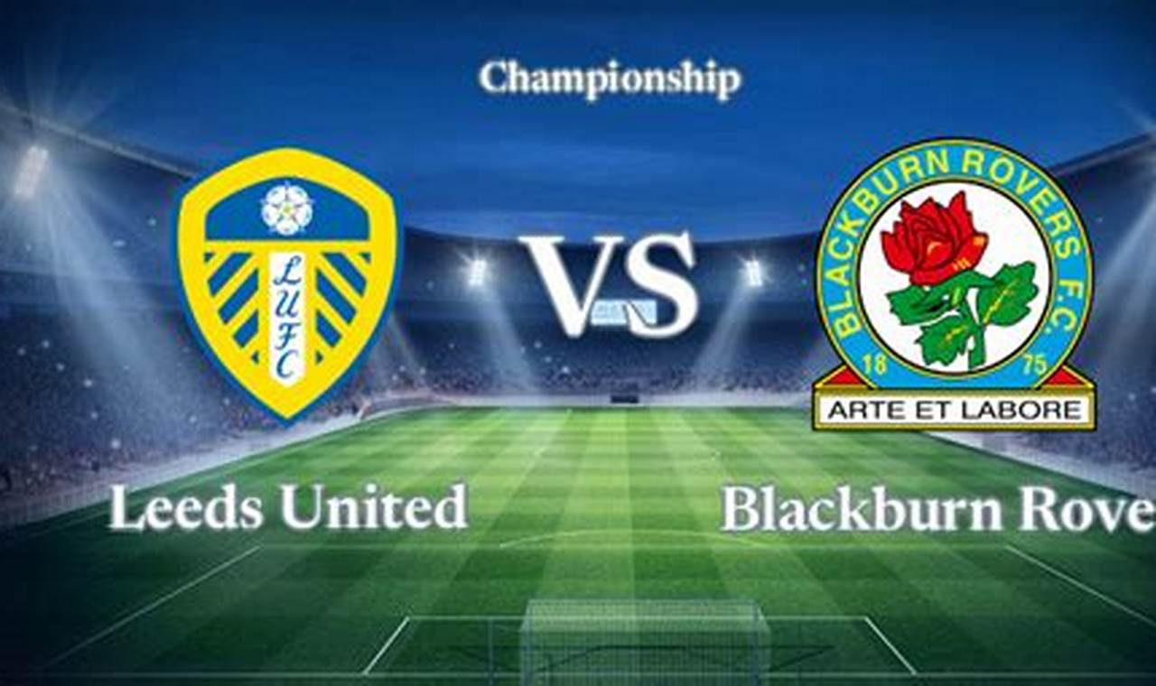Prediksi Jitu Skor Leeds United vs Blackburn Rovers: Temukan Rahasianya!