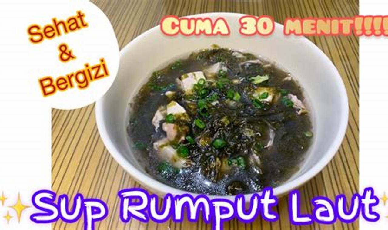 Resep Rahasia Sup Rumput Laut Telur: Temukan Khasiat dan Cita Rasa Istimewa!