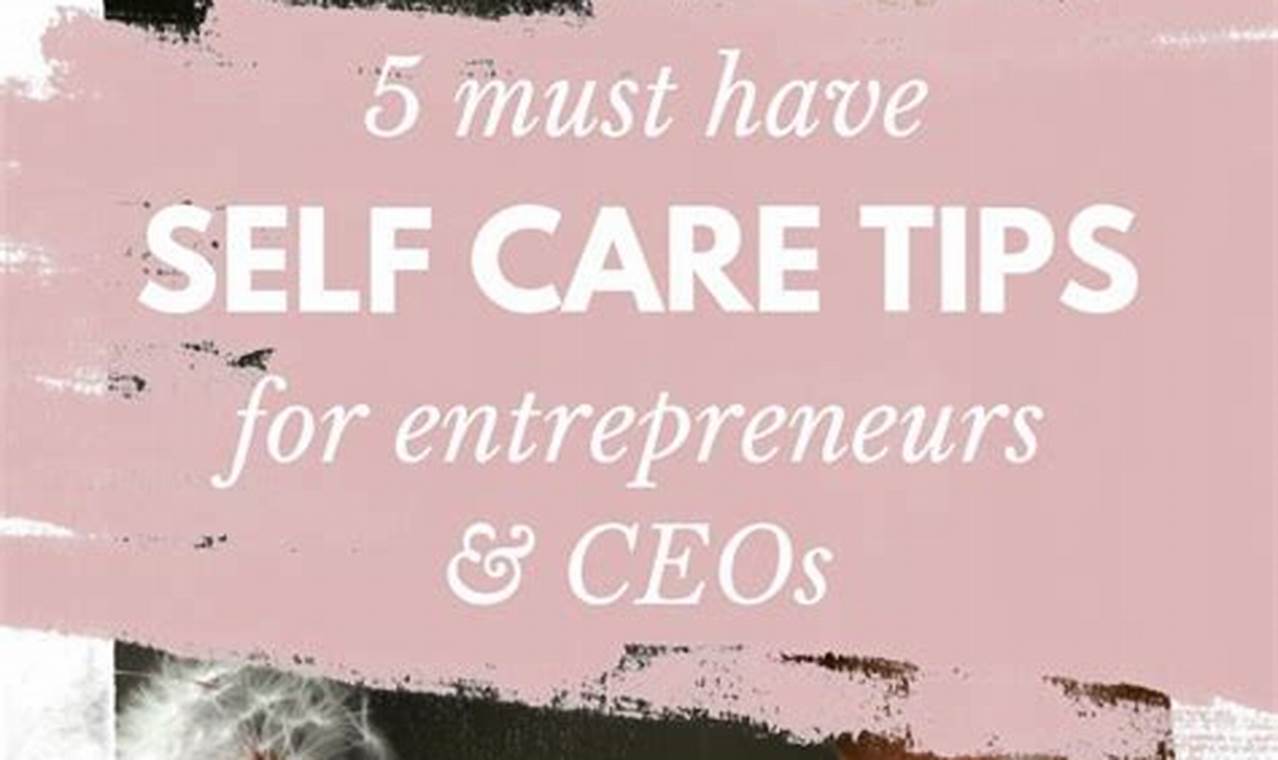 Self-Care for Entrepreneurs: Essential Tips for Success and Well-being