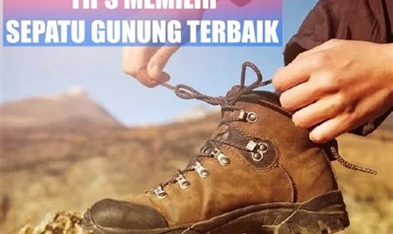 Rahasia Memilih Sepatu Gunung yang Mendukung Pendakian Anda