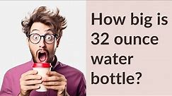 How big is 32 ounce water bottle?