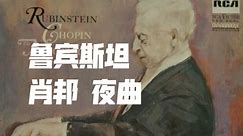 “最正宗的肖邦”钢琴巨匠鲁宾斯坦顶峰诠释肖邦【夜曲】全集