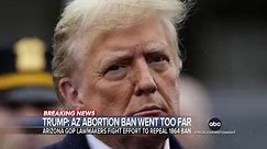 Donald Trump says Arizona abortion ban ruling goes too far