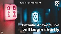 Catholic Answers was live. - Catholic Answers