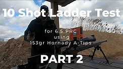 10 Shot Ladder Tests for 6.5 PRC using 153gr Hornady A-Tips PART 2
