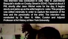 Iconic Interview of Basquiat This Interview was conducted In early 1983 In Jean-Michel Basquiat’s studio on Crosby Street In SOHO. Taped at about 3 PM, shortly after Jean- Michel woke for the day, It begins slowly and picks up as the artlst begins to wake. This program was edited minimally In order to capture the essence of the time and the personality of the artist. The interview was conducted by Dr. Marc H. Miller, Curator and Adjunct Professer of Art History at New York University. #basquiat