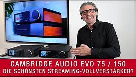 Cambridge Audio EVO 75 / EVO 150 | Die schönsten Streaming-All-in-One-Verstärker?