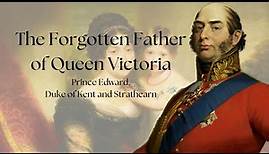 The Forgotten Father of Queen Victoria | Prince Edward, Duke of Kent and Strathearn