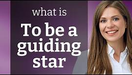 Unlocking the Meaning of "To Be a Guiding Star"