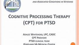 PPT - Cognitive Processing Therapy (CPT) for PTSD Ashlee Whitehead, LPC, CADC CPT Provider PTSD clinical team Portland VA Medi PowerPoint Presentation - ID:483563