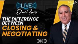 Live With David Lewis: The Difference Between Closing and Negotiating